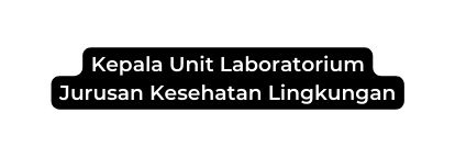 Kepala Unit Laboratorium Jurusan Kesehatan Lingkungan